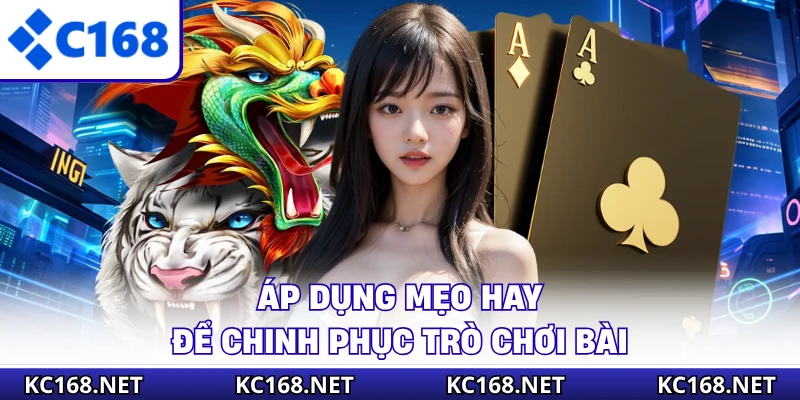 Áp dụng mẹo hay để chinh phục trò chơi bài
