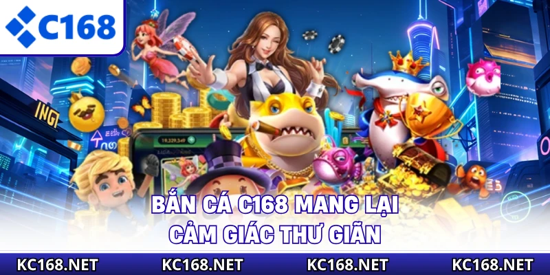 Bắn cá C168 mang lại cảm giác thư giãn