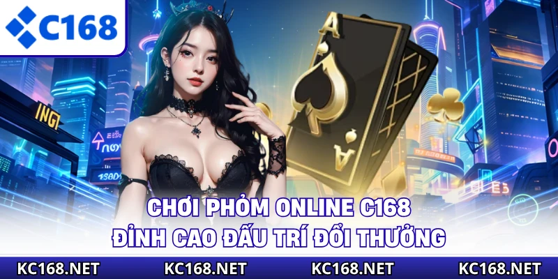 Chơi Phỏm Online C168 - Đỉnh Cao Đấu Trí Đổi Thưởng