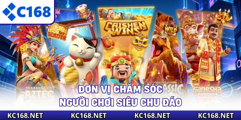 Đơn vị chăm sóc người chơi siêu chu đáo