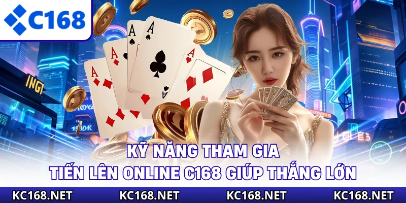 Kỹ năng tham gia tiến lên online C168 giúp thắng lớn