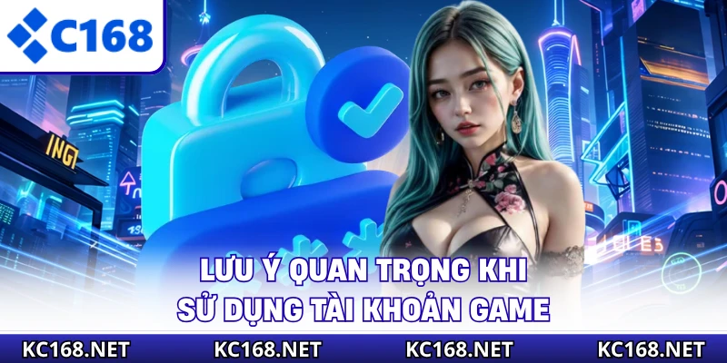 Lưu ý quan trọng khi sử dụng tài khoản game