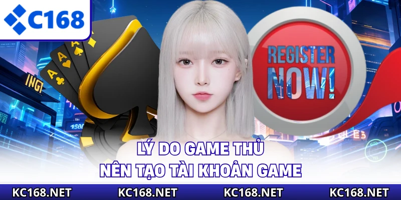 Lý do game thủ nên tạo tài khoản game