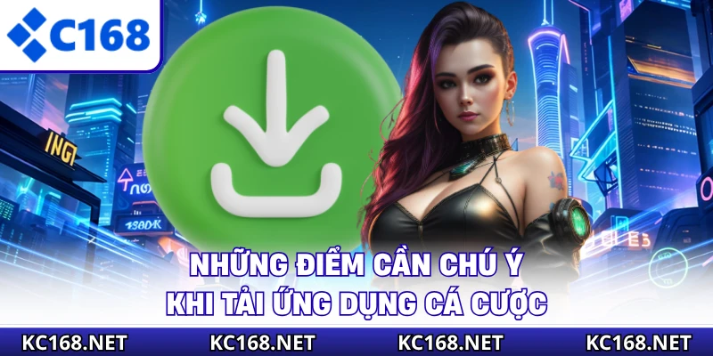Những điểm cần chú ý khi tải ứng dụng cá cược