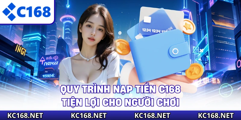 Quy trình nạp tiền C168 tiện lợi cho người chơi