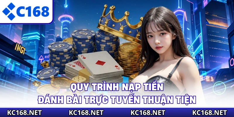 Quy trình nạp tiền đánh bài trực tuyến thuận tiện