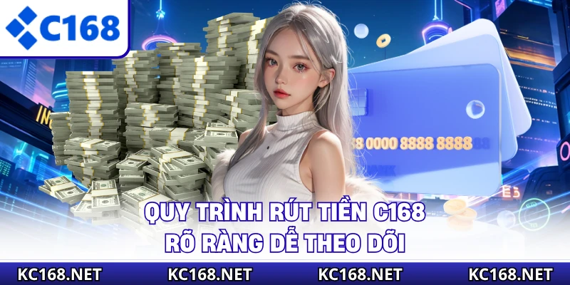 Quy trình rút tiền C168 rõ ràng dễ theo dõi