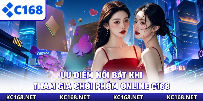 Ưu điểm nổi bật khi tham gia chơi phỏm online C168