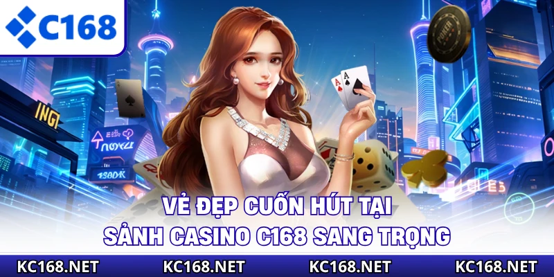 Vẻ đẹp cuốn hút tại sảnh casino C168 sang trọng